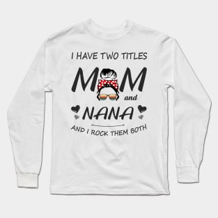 I Have Two Titles Mom And Nana Shirt Mothers Day Gifts T-Shirt Long Sleeve T-Shirt